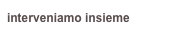 interveniamo insieme